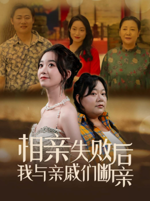 相亲失败后我与亲戚们断亲（80集）这部短剧我爱了