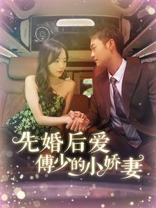 先婚后爱傅少的小娇妻（95集）短剧热播抢先看