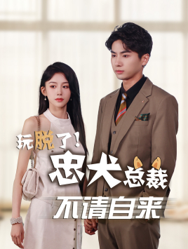 玩脱了忠犬总裁不请自来（79集）更新时间一览表
