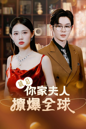 戚总，你家夫人撩爆全球（96集）男频短剧推荐