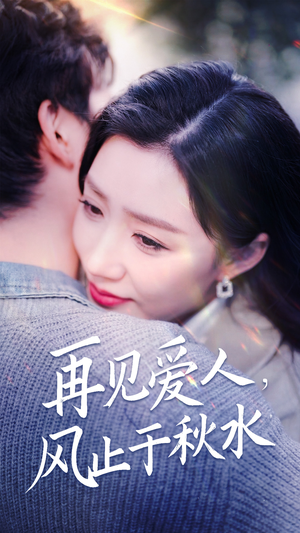 再见爱人，风止于秋水（68集） 独家短剧免费看