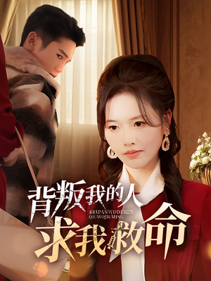 背叛我的人求我救命（55集） 精彩的短剧
