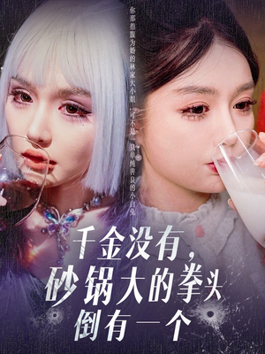 千金没有，砂锅大的拳头倒有一个（80集） 亿万短剧抢先看